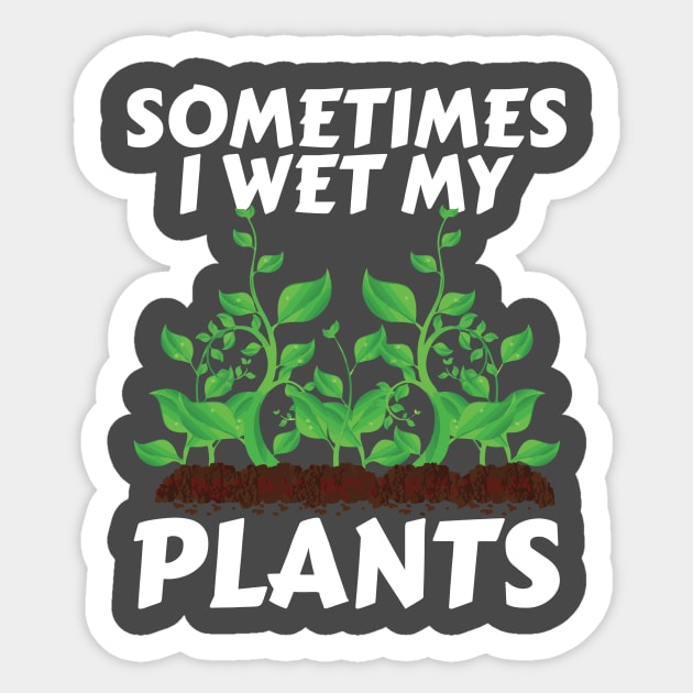 Sometimes I Wet My Plants - Funny Gardening Humor for Garden and Plant Lovers Sticker by JPDesigns